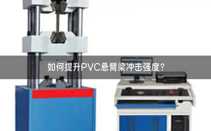 如何提升PVC悬臂梁冲击强度？