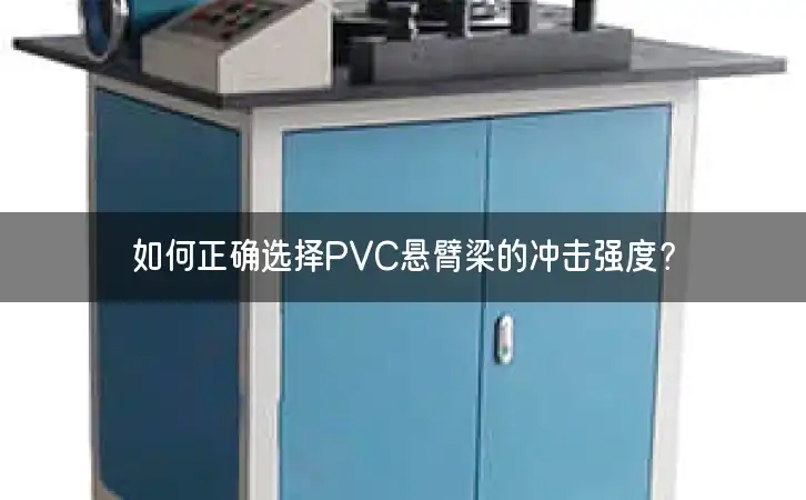 如何正确选择PVC悬臂梁的冲击强度？